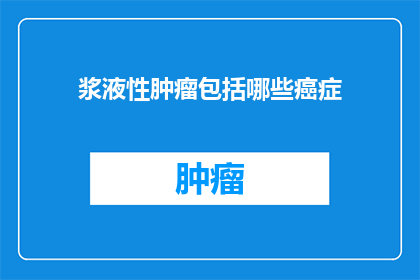 浆液性肿瘤包括哪些癌症(浆液性肿瘤包括哪些癌症？)