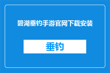 碧湖垂钓手游官网下载安装(碧湖垂钓手游官网下载安装：如何在手机上体验钓鱼的乐趣？)