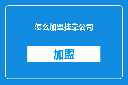 怎么加盟挂靠公司(如何加盟挂靠公司？)