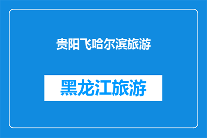 贵阳飞哈尔滨旅游(贵阳到哈尔滨的旅游之旅，你准备好迎接挑战了吗？)