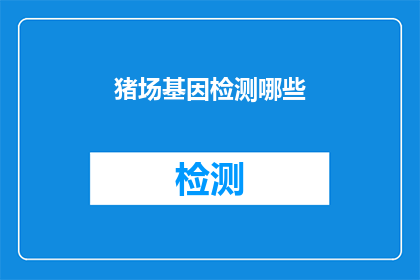 猪场基因检测哪些(猪场基因检测的哪些关键领域值得深入探讨？)