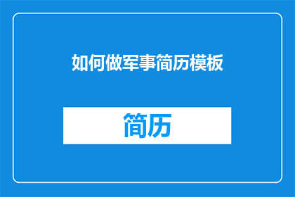 如何做军事简历模板(如何制作一份专业且引人注目的军事简历模板？)