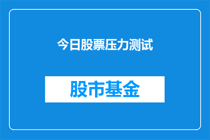今日股票压力测试(今日股票面临哪些压力测试？投资者应如何应对？)