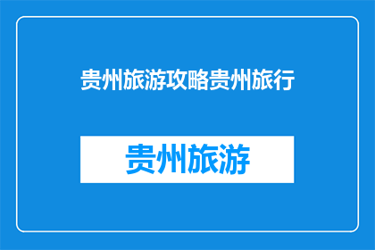贵州旅游攻略贵州旅行(贵州旅游攻略：您是否准备好探索这个多彩的目的地？)