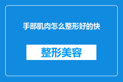 手部肌肉怎么整形好的快(如何快速改善手部肌肉形态？)
