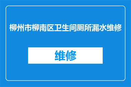 柳州市柳南区卫生间厕所漏水维修(柳州市柳南区卫生间厕所漏水维修服务是否可提供？)