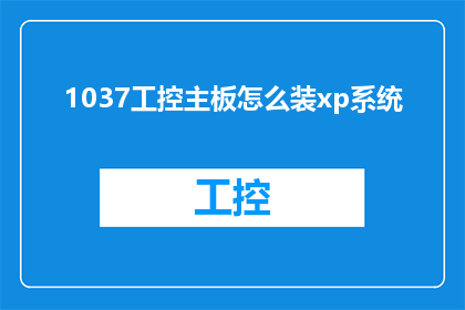 1037工控主板怎么装xp系统(如何为1037工控主板安装XP操作系统？)