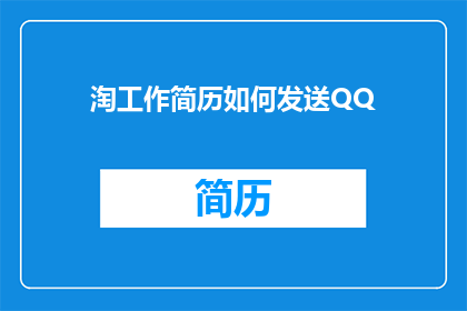 淘工作简历如何发送QQ(如何高效地通过QQ发送淘工作简历？)