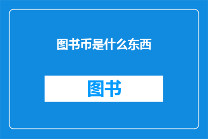 图书币是什么东西(图书币：一种神秘的货币，你了解吗？)