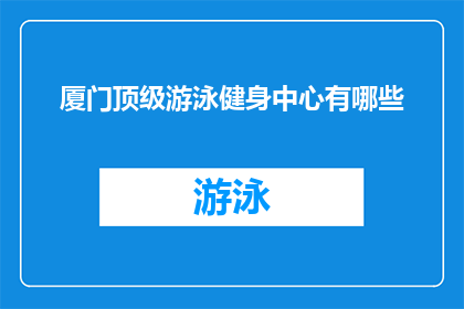 厦门顶级游泳健身中心有哪些(厦门顶级游泳健身中心有哪些？)