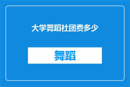 大学舞蹈社团费多少(大学舞蹈社团的会费是多少？)