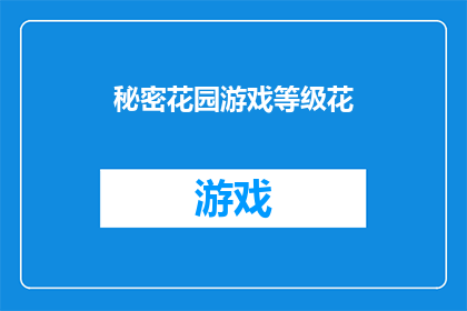 秘密花园游戏等级花(秘密花园游戏等级花是否值得探索？)