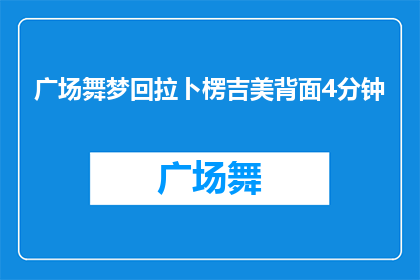 广场舞梦回拉卜楞吉美背面4分钟(广场舞梦回拉卜楞吉美背面4分钟，是否真的存在？)