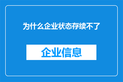为什么企业状态存续不了(企业为何难以持续生存？)