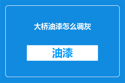 大桥油漆怎么调灰(如何调配大桥油漆以获得理想的灰度？)