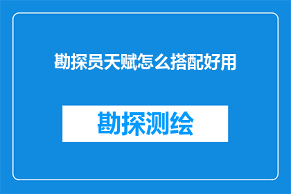 勘探员天赋怎么搭配好用(如何巧妙搭配勘探员天赋以发挥最大效用？)
