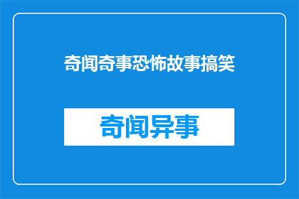 奇闻奇事恐怖故事搞笑(奇闻奇事恐怖故事搞笑：这些令人毛骨悚然的故事，你敢尝试阅读吗？)