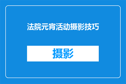 法院元宵活动摄影技巧(如何提升法院元宵节活动的摄影技巧？)