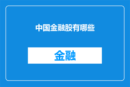 中国金融股有哪些(中国金融股的全貌：哪些公司值得投资者关注？)