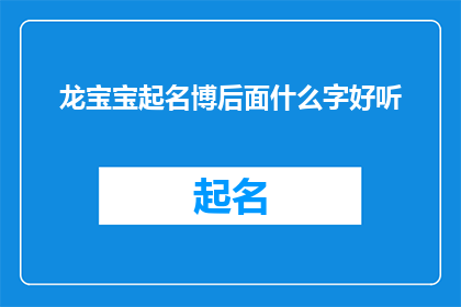 龙宝宝起名博后面什么字好听(如何为龙宝宝起一个既好听又寓意深远的名字？)