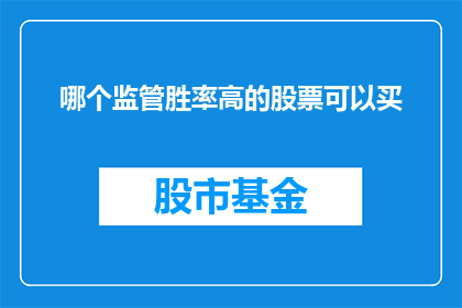 哪个监管胜率高的股票可以买(如何挑选监管成功率高的个股进行投资？)