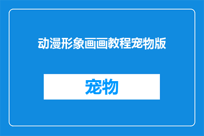 动漫形象画画教程宠物版(如何绘制动漫风格的宠物形象？)