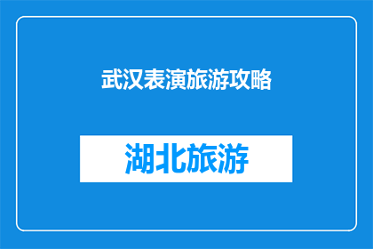 武汉表演旅游攻略(武汉：探索表演艺术的天堂，您的旅游攻略指南)