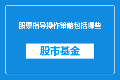 股票指导操作策略包括哪些(股票投资中，投资者应掌握哪些关键操作策略？)
