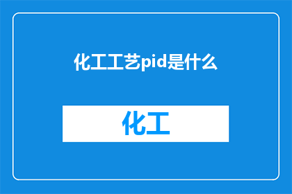 化工工艺pid是什么(化工工艺中，PID是什么？)
