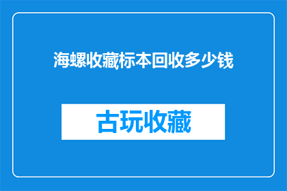 海螺收藏标本回收多少钱(海螺收藏标本回收价值几何？)