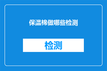 保温棉做哪些检测(保温棉在制造过程中需要经过哪些检测以确保其性能和安全性？)