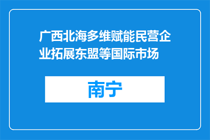 广西北海多维赋能民营企业拓展东盟等国际市场