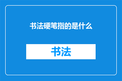 书法硬笔指的是什么(书法硬笔指的是什么？)