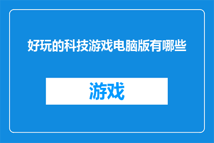 好玩的科技游戏电脑版有哪些(探索科技游戏电脑版：哪些游戏让你欲罢不能？)
