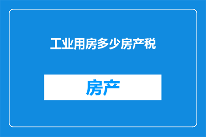 工业用房多少房产税(工业用房的房产税负担究竟如何？)