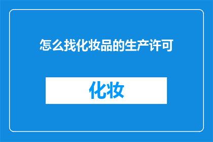 怎么找化妆品的生产许可(如何寻找化妆品的生产许可？)