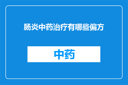 肠炎中药治疗有哪些偏方(肠炎中药治疗的偏方有哪些？)