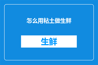 怎么用粘土做生鲜(如何用粘土制作出新鲜的生鲜食品？)