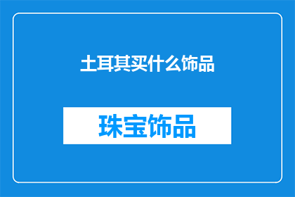 土耳其买什么饰品(土耳其的购物清单：你该购买哪些独特的饰品？)