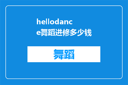 hellodance舞蹈进修多少钱(HelloDance舞蹈进修课程的费用是多少？)