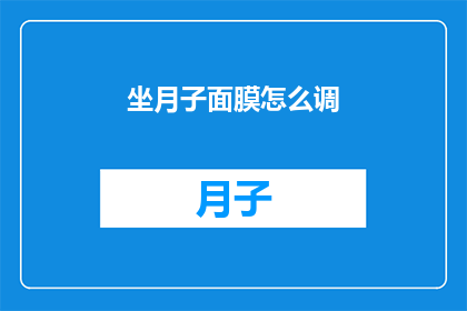 坐月子面膜怎么调(如何自制坐月子面膜？)