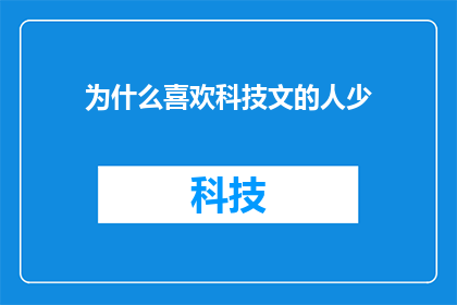 为什么喜欢科技文的人少(为何科技文的爱好者群体相对较少？)