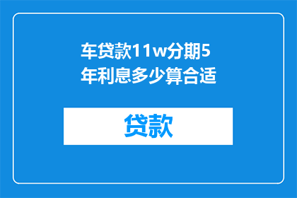 车贷款11w分期5年利息多少算合适(如何计算车贷款11万元分期5年的总利息？)