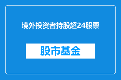 境外投资者持股超24股票(境外投资者持股比例超过24的股票情况如何？)