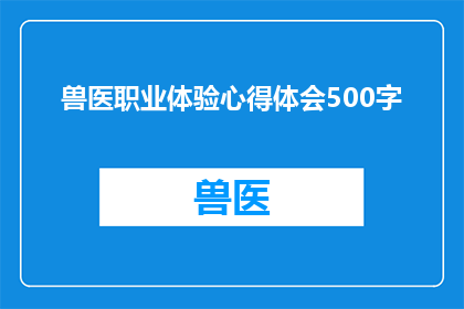 兽医职业体验心得体会500字(兽医职业体验心得体会：您是否准备好踏入这个充满挑战与机遇的领域？)