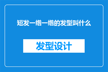 短发一绺一绺的发型叫什么(短发一绺一绺的发型叫什么？是一个疑问句类型的长标题，它询问的是关于短发一绺一绺的发型的名称)