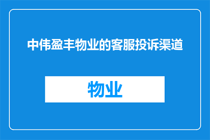 中伟盈丰物业的客服投诉渠道(如何有效联系中伟盈丰物业以解决客服投诉？)