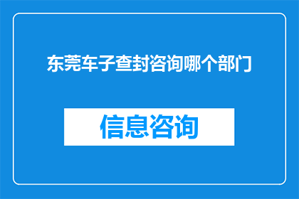东莞车子查封咨询哪个部门(东莞车辆查封问题应咨询哪个部门？)