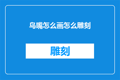 鸟嘴怎么画怎么雕刻(如何绘制和雕刻出栩栩如生的鸟嘴？)