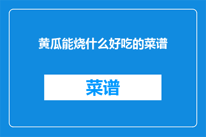 黄瓜能烧什么好吃的菜谱(黄瓜能烧什么好吃的菜谱？)